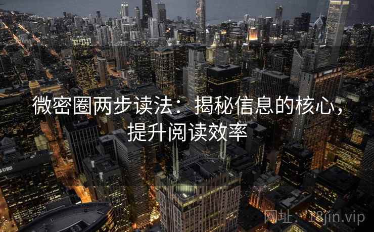 微密圈两步读法:揭秘信息的核心,提升阅读效率