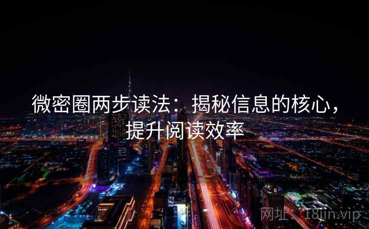 微密圈两步读法:揭秘信息的核心,提升阅读效率