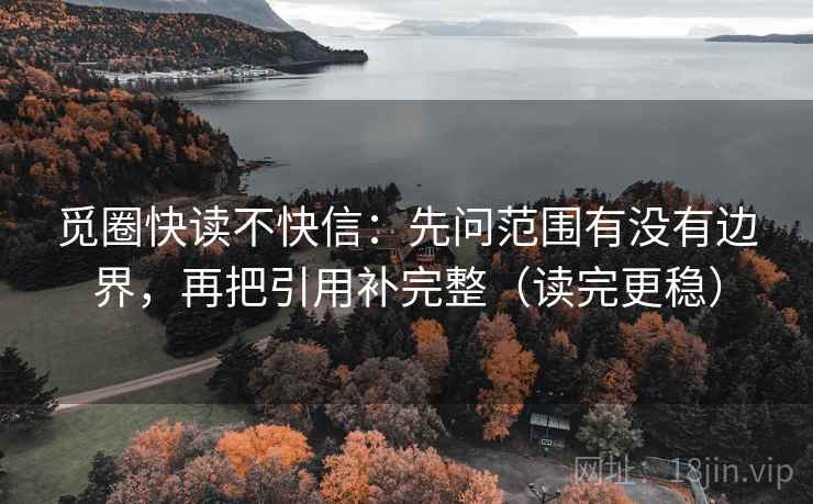 觅圈快读不快信:先问范围有没有边界,再把引用补完整(读完更稳)