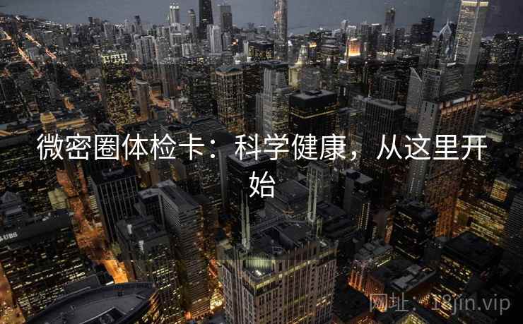 微密圈体检卡:科学健康,从这里开始