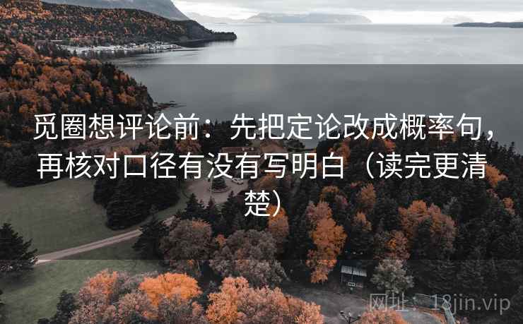 觅圈想评论前:先把定论改成概率句,再核对口径有没有写明白(读完更清楚)