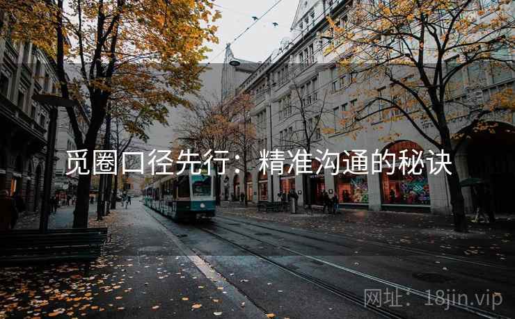 觅圈口径先行:精准沟通的秘诀
