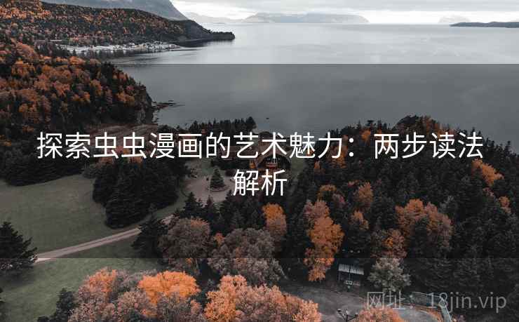 探索虫虫漫画的艺术魅力：两步读法解析