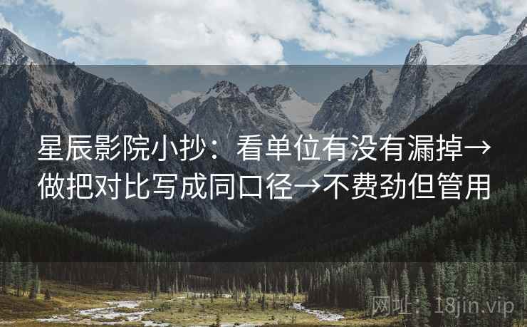 星辰影院小抄:看单位有没有漏掉→做把对比写成同口径→不费劲但管用