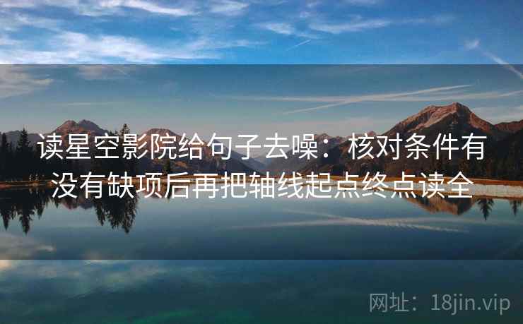 读星空影院给句子去噪:核对条件有没有缺项后再把轴线起点终点读全